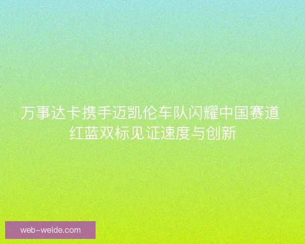 万事达卡携手迈凯伦车队闪耀中国赛道 红蓝双标见证速度与创新