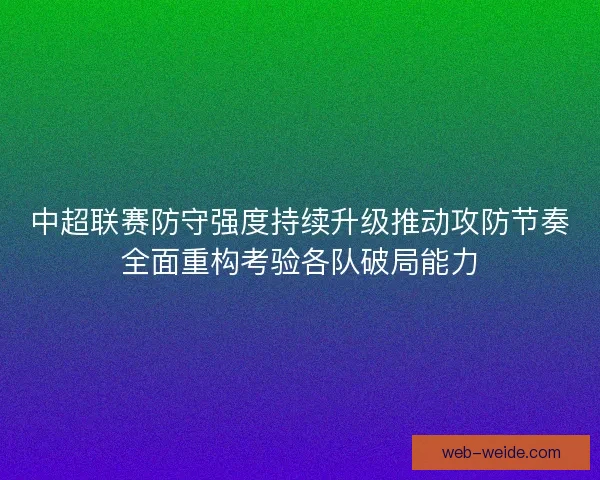 中超联赛防守强度持续升级推动攻防节奏全面重构考验各队破局能力