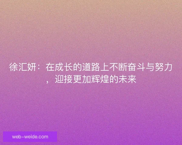 徐汇妍：在成长的道路上不断奋斗与努力，迎接更加辉煌的未来